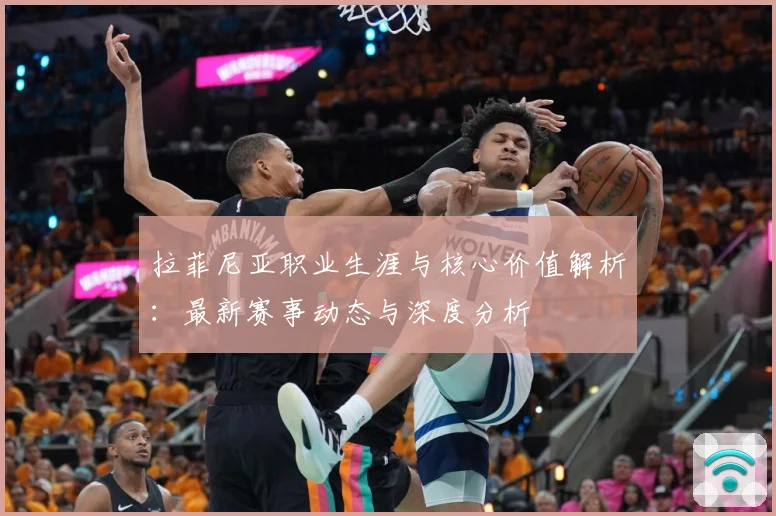 拉菲尼亚职业生涯与核心价值解析：最新赛事动态与深度分析