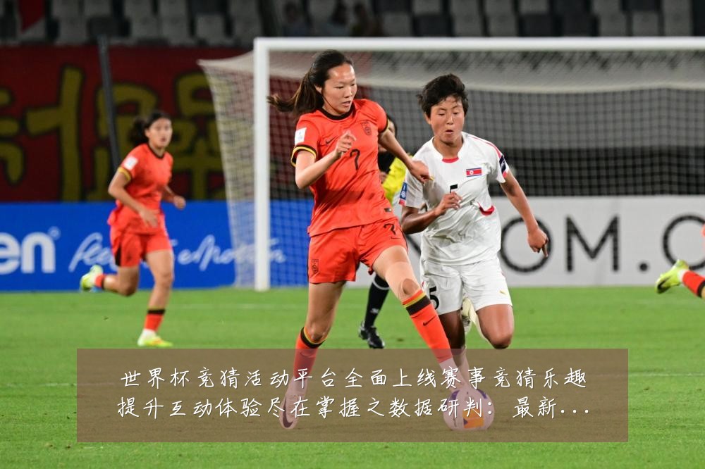世界杯竞猜活动平台全面上线赛事竞猜乐趣提升互动体验尽在掌握之数据研判:最新赛事动态与深度分析